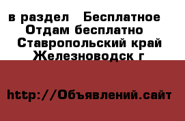  в раздел : Бесплатное » Отдам бесплатно . Ставропольский край,Железноводск г.